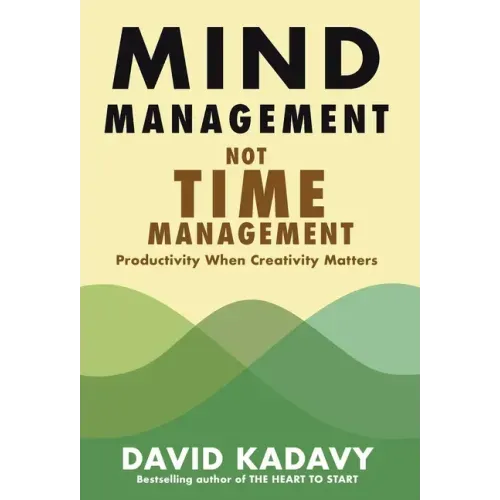 Mind Management, Not Time Management: Productivity When Creativity Matters - Hardcover