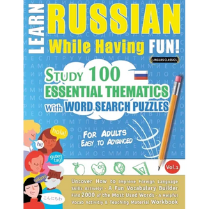 Learn Russian While Having Fun! - For Adults: Easy to Advanced - Study 100 Essential Thematics with Word Search Puzzles - Vol.1 - Paperback