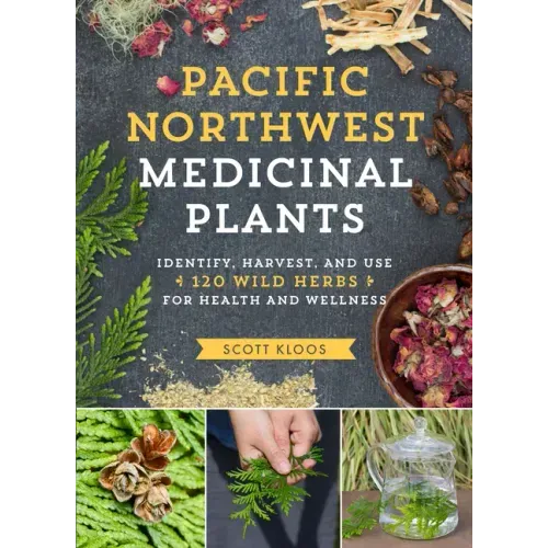 Pacific Northwest Medicinal Plants: Identify, Harvest, and Use 120 Wild Herbs for Health and Wellness - Paperback