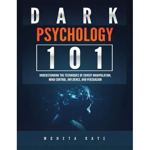 Dark Psychology 101: Understanding the Techniques of Covert Manipulation, Mind Control, Influence, and Persuasion - Paperback