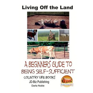 Living Off the Land - A Beginner's Guide to Being Self-sufficient - Paperback