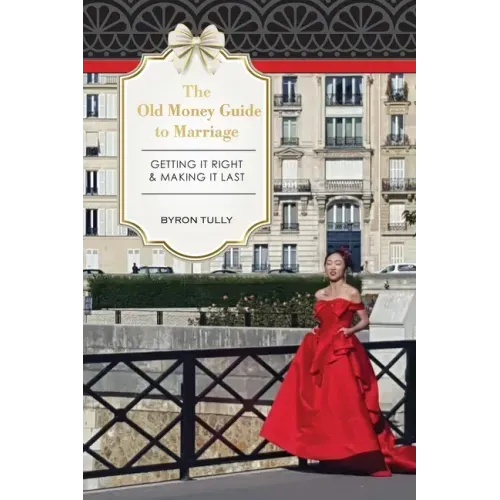 The Old Money Guide to Marriage: Getting It Right - Making It Last - Paperback