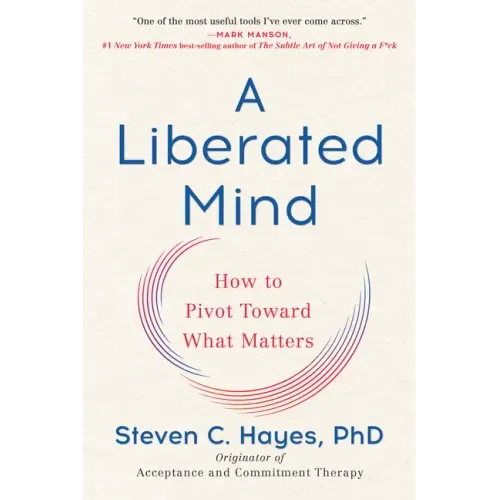 A Liberated Mind: How to Pivot Toward What Matters - Paperback