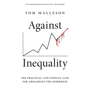 Against Inequality: The Practical and Ethical Case for Abolishing the Superrich - Paperback