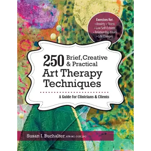 250 Brief, Creative & Practical Art Therapy Techniques: A Guide for Clinicians & Clients - Paperback