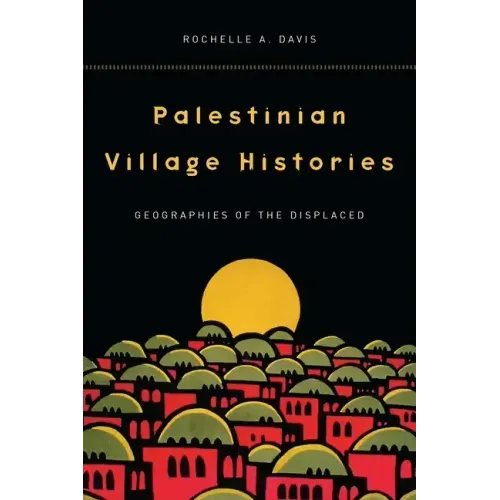 Palestinian Village Histories: Geographies of the Displaced - Paperback