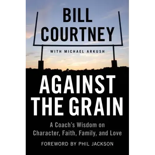 Against the Grain: A Coach's Wisdom on Character, Faith, Family, and Love - Paperback