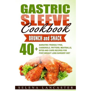 Gastric Sleeve Cookbook: BUNCH and SNACK - 40+ Bariatric-Friendly Pies, Casserole, Fritters, Meatballs, Bites and Chips Recipes for Post-Weight - Paperback