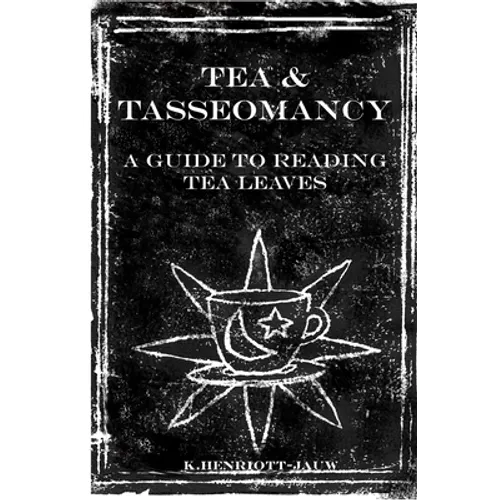 Tea and Tasseomancy: A Guide to Reading Tea Leaves - Paperback