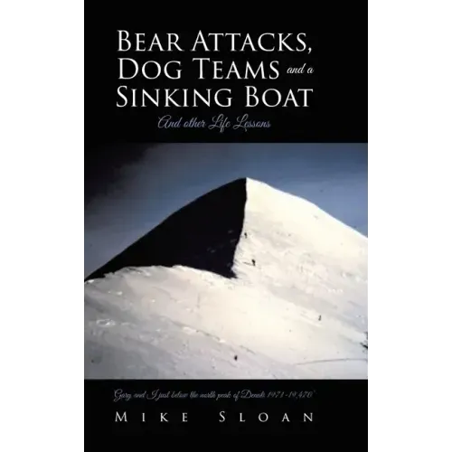Bear Attacks, Dog Teams and a Sinking Boat: And other Life Lessons - Hardcover