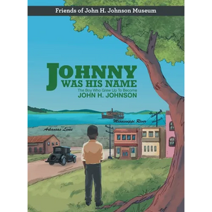 Johnny Was His Name: The Boy Who Grew Up To Become John H. Johnson - Hardcover