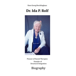 Dr. Ida P. Rolf: Pioneer of Fascial Therapies Founder of Structural Integration. Biography - Hardcover