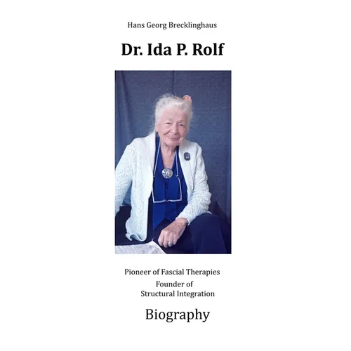 Dr. Ida P. Rolf: Pioneer of Fascial Therapies Founder of Structural Integration. Biography - Hardcover
