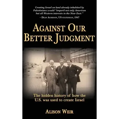 Against Our Better Judgment: The hidden history of how the United States was used to create Israel - Paperback