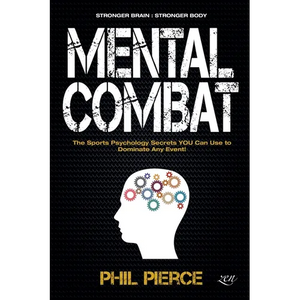 Mental Combat: The Sports Psychology Secrets You Can Use to Dominate Any Event! - Paperback