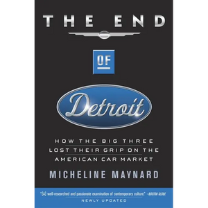 The End of Detroit: How the Big Three Lost Their Grip on the American Car Market - Paperback