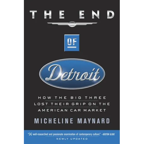 The End of Detroit: How the Big Three Lost Their Grip on the American Car Market - Paperback