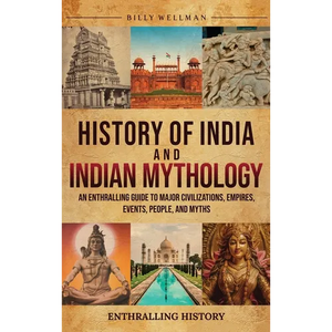 History of India and Indian Mythology: An Enthralling Guide to Major Civilizations, Empires, Events, People, and Myths - Hardcover