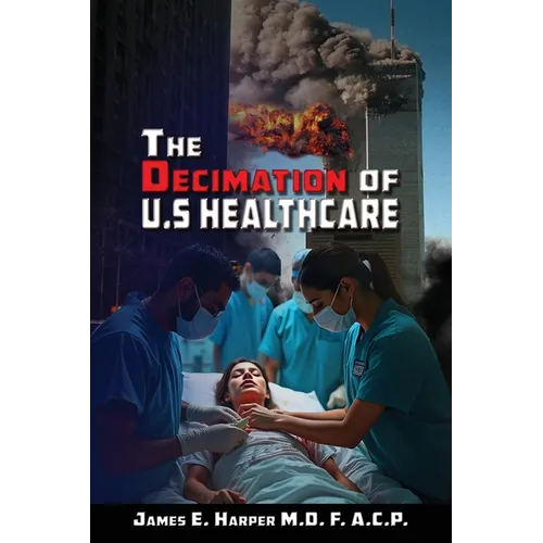 The Decimation of U.S. Healthcare - Hardcover