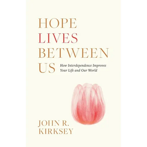 Hope Lives between Us: How Interdependence Improves Your Life and Our World - Paperback