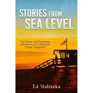 Stories from Sea Level: The Heroic and Humorous Adventures of California's Ocean Lifeguards - Paperback