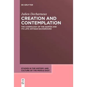 Creation and Contemplation: The Cosmology of the Qur'ān and Its Late Antique Background - Paperback
