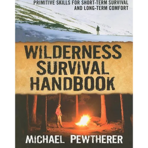 Wilderness Survival Handbook: Primitive Skills for Short-Term Survival and Long-Term Comfort - Paperback