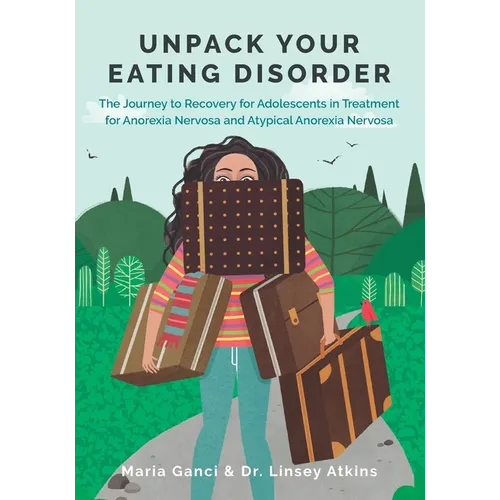 Unpack Your Eating Disorder: The Journey to Recovery for Adolescents in Treatment for Anorexia Nervosa and Atypical Anorexia Nervosa - Paperback