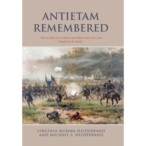 Antietam Remembered: "Stories about the civilians and soldiers whose lives were changed by the battle." - Hardcover