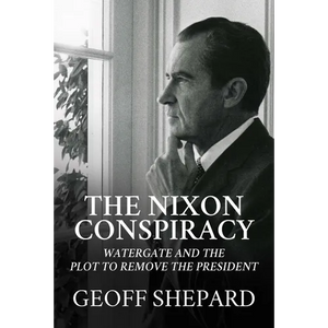 The Nixon Conspiracy: Watergate and the Plot to Remove the President - Hardcover