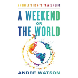 A Weekend or the World: A Complete How-To Travel Guide - Paperback