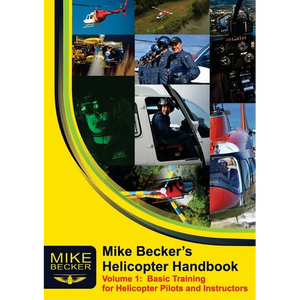 Mike Becker's Helicopter Handbook. Volume 1: Basic Training for Helicopter Pilots and Instructors - Paperback