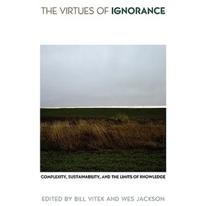 The Virtues of Ignorance: Complexity, Sustainability, and the Limits of Knowledge - Paperback