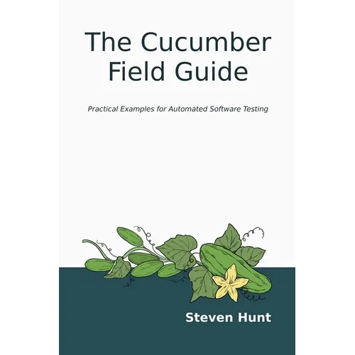 The Cucumber Field Guide: Practical Examples for Automated Software Testing - Paperback