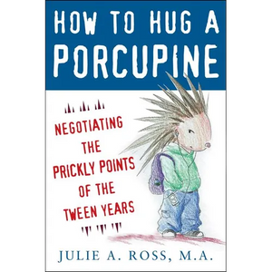 How to Hug a Porcupine: Negotiating the Prickly Points of the Tween Years - Paperback