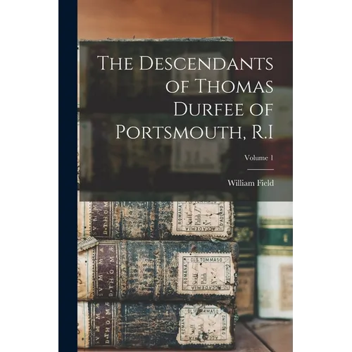 The Descendants of Thomas Durfee of Portsmouth, R.I; Volume 1 - Paperback