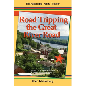 Road Tripping the Great River Road: Volume 1: 18 Trips Along the Upper Mississippi River - Paperback
