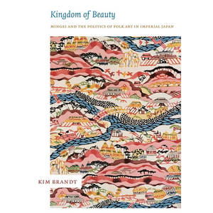 Kingdom of Beauty: Mingei and the Politics of Folk Art in Imperial Japan - Paperback