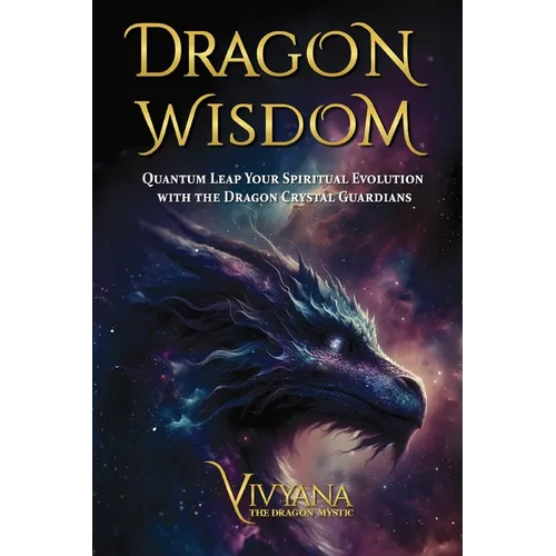 Dragon Wisdom: Quantum Leap Your Spiritual Evolution with the Dragon Crystal Guardians - Paperback