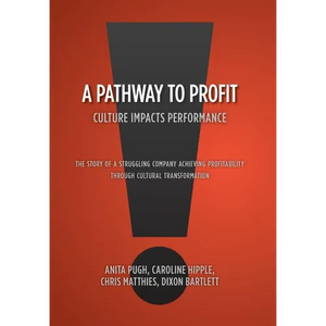 A Pathway to Profit: Culture Impacts Performance The Story of a Struggling Company Achieving Profitability through Cultural Transformation - Hardcover