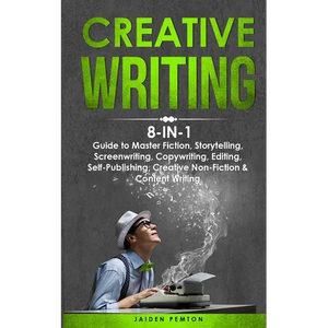 Creative Writing: 8-in-1 Guide to Master Fiction, Storytelling, Screenwriting, Copywriting, Editing, Self-Publishing, Creative Non-Fiction & Content W - Paperback
