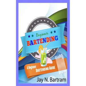 Beginner Bartending: A Beginner Bartending Guide - Paperback