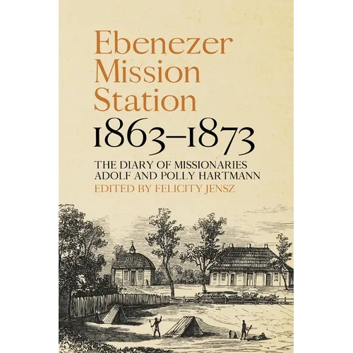 Ebenezer Mission Station, 1863-1873: The Diary of Missionaries Adolf and Polly Hartmann - Paperback