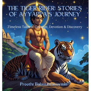 The Tiger Rider: Stories of Ayyappa's Journey: Timeless Tales of Courage, Devotion & Discovery - Hardcover