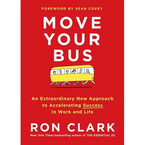 Move Your Bus: An Extraordinary New Approach to Accelerating Success in Work and Life - Hardcover