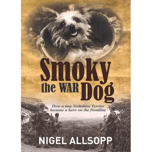 Smoky the War Dog: How a tiny Yorkshire Terrier became a hero on the frontline - Paperback