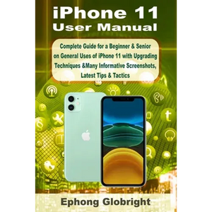 iPhone 11 User Manual: Complete Guide for a Beginner & Senior on General Uses of iPhone 11 with Upgrading Techniques &Many Informative Screenshots, La - Paperback