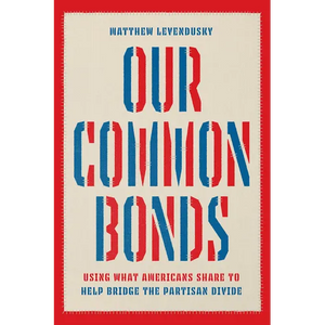 Our Common Bonds: Using What Americans Share to Help Bridge the Partisan Divide - Paperback