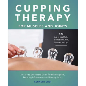 Cupping Therapy for Muscles and Joints: An Easy-To-Understand Guide for Relieving Pain, Reducing Inflammation and Healing Injury - Paperback
