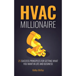 HVAC Millionaire: 25 Success Principles for Getting What You Want in Life and Business - Hardcover